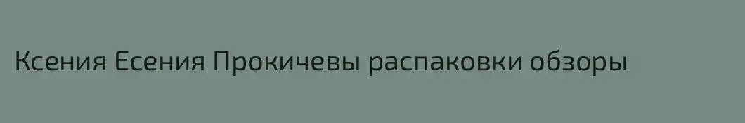 Ксения Есения Прокичевы распаковки обзоры 